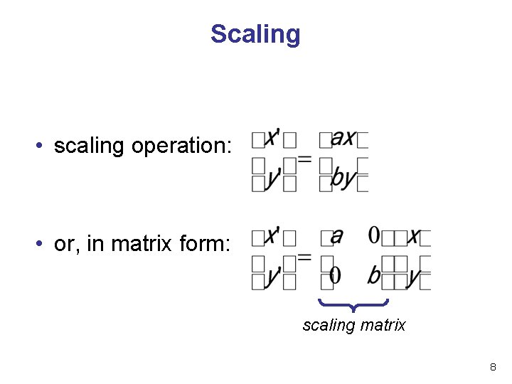 Scaling • scaling operation: • or, in matrix form: scaling matrix 8 Scaling • scaling operation: • or, in matrix form: scaling matrix 8
