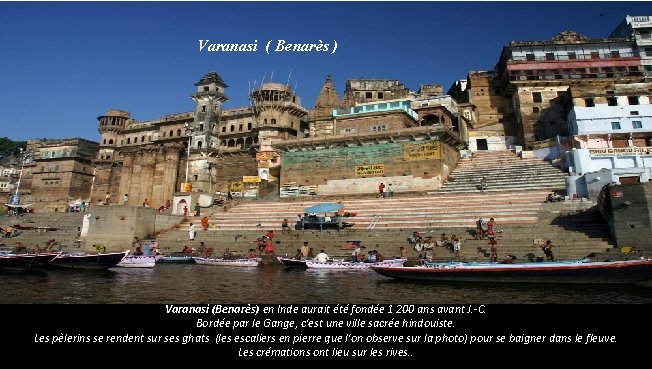 Varanasi ( Benarès ) Varanasi (Benarès) en Inde aurait été fondée 1 200 ans