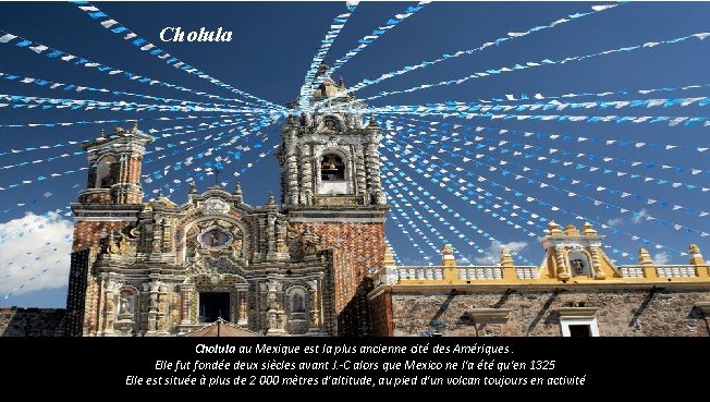 Cholula au Mexique est la plus ancienne cité des Amériques. Elle fut fondée deux
