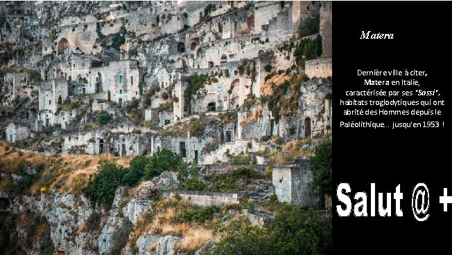 Matera Dernière ville à citer, Matera en Italie, caractérisée par ses "Sassi", habitats troglodytiques