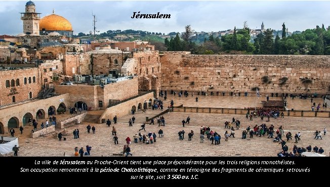 Jérusalem La ville de Jérusalem au Proche-Orient tient une place prépondérante pour les trois