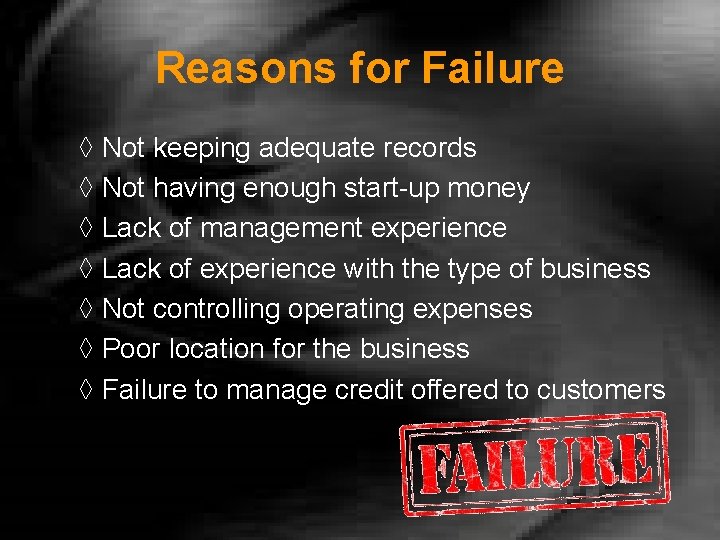 Reasons for Failure ◊ Not keeping adequate records ◊ Not having enough start-up money