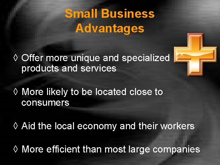 Small Business Advantages ◊ Offer more unique and specialized products and services ◊ More