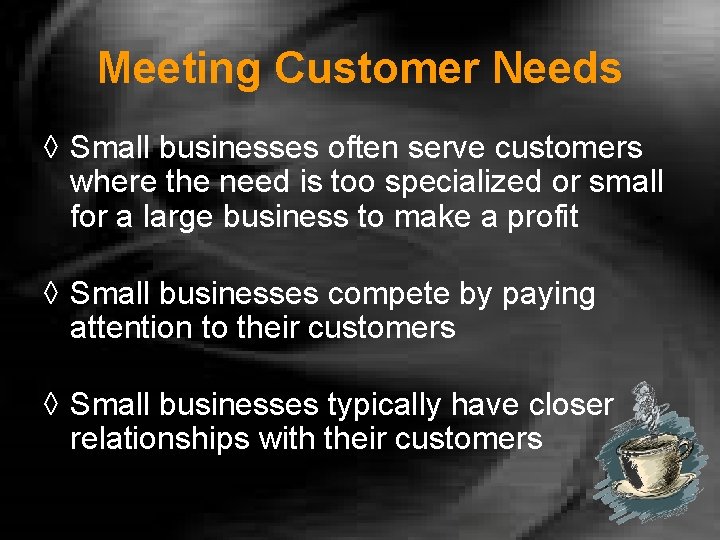 Meeting Customer Needs ◊ Small businesses often serve customers where the need is too