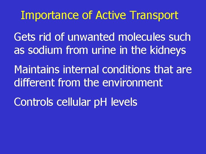 Importance of Active Transport Gets rid of unwanted molecules such as sodium from urine