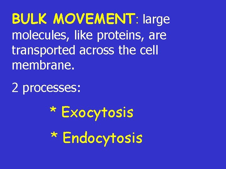 BULK MOVEMENT: large molecules, like proteins, are transported across the cell membrane. 2 processes: