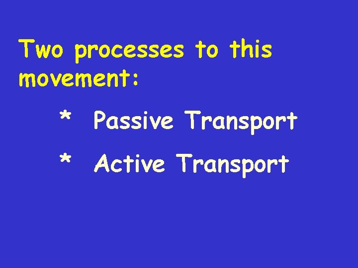 Two processes to this movement: * Passive Transport * Active Transport 
