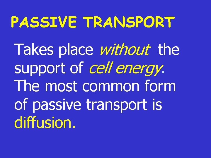 PASSIVE TRANSPORT Takes place without the support of cell energy. The most common form