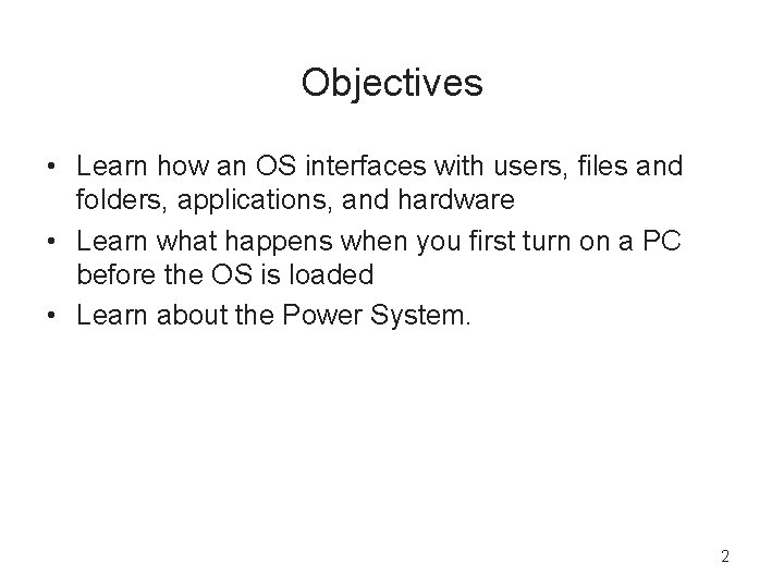 Objectives • Learn how an OS interfaces with users, files and folders, applications, and