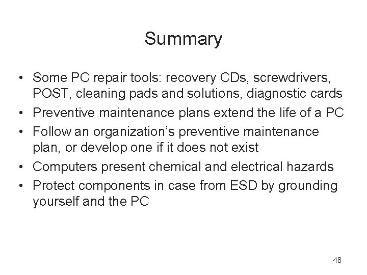Summary • Some PC repair tools: recovery CDs, screwdrivers, POST, cleaning pads and solutions,