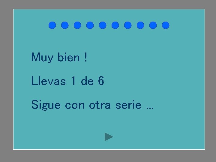 Muy bien ! Llevas 1 de 6 Sigue con otra serie. . . 