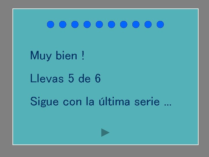 Muy bien ! Llevas 5 de 6 Sigue con la última serie. . .