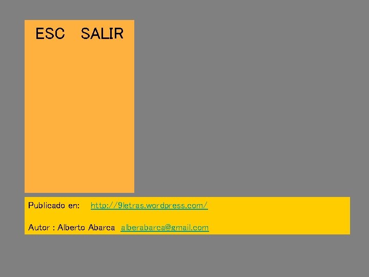 ESC SALIR Publicado en: http: //9 letras. wordpress. com/ Autor : Alberto Abarca alberabarca@gmail.