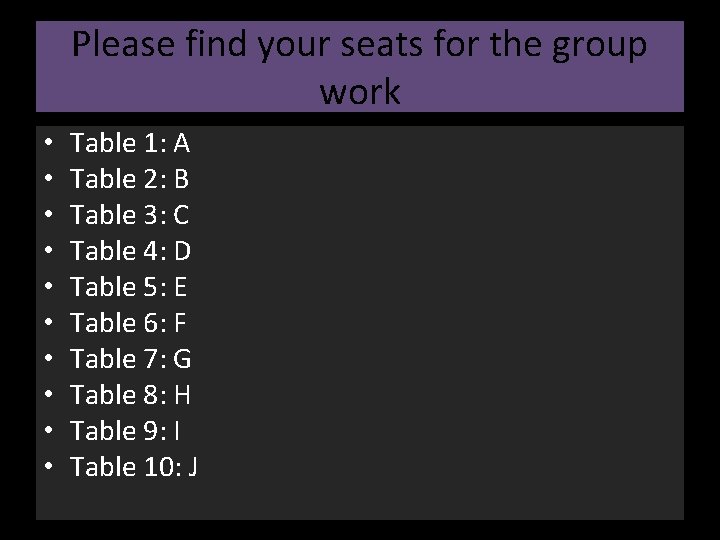 Please find your seats for the group work • • • Table 1: A