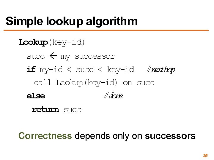 Simple lookup algorithm Lookup(key-id) succ my successor if my-id < succ < key-id //