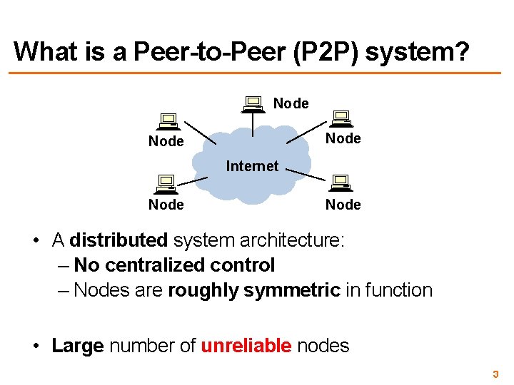 What is a Peer-to-Peer (P 2 P) system? Node Internet Node • A distributed