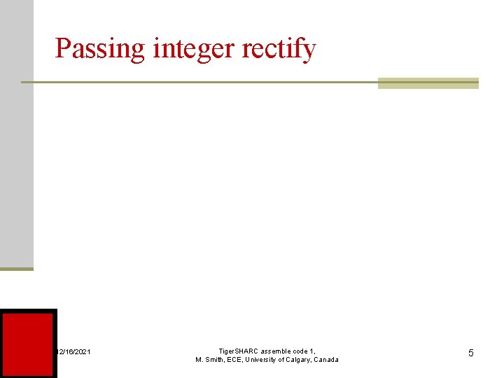 Passing integer rectify 12/16/2021 Tiger. SHARC assemble code 1, M. Smith, ECE, University of Passing integer rectify 12/16/2021 Tiger. SHARC assemble code 1, M. Smith, ECE, University of