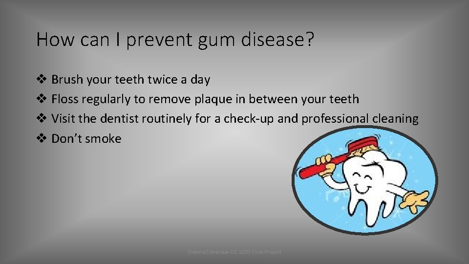 How can I prevent gum disease? v Brush your teeth twice a day v