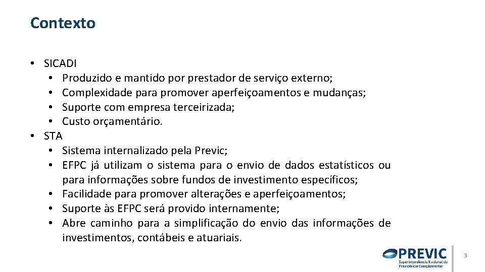Contexto • SICADI • Produzido e mantido por prestador de serviço externo; • Complexidade