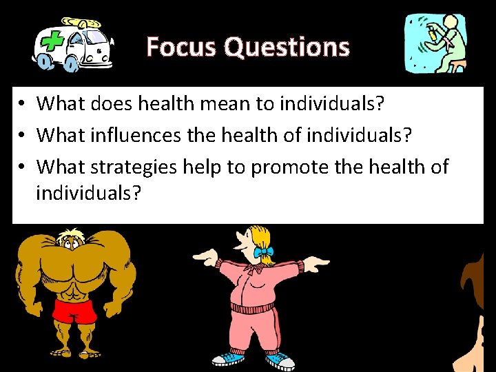 Focus Questions • What does health mean to individuals? • What influences the health