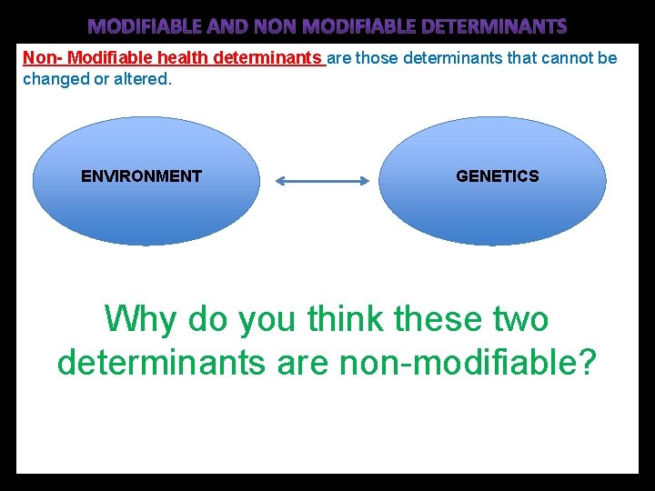 Non- Modifiable health determinants are those determinants that cannot be changed or altered. ENVIRONMENT