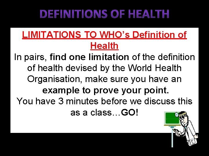 LIMITATIONS TO WHO’s Definition of Health In pairs, find one limitation of the definition