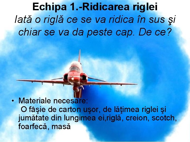 Echipa 1. -Ridicarea riglei Iatǎ o riglǎ ce se va ridica în sus şi