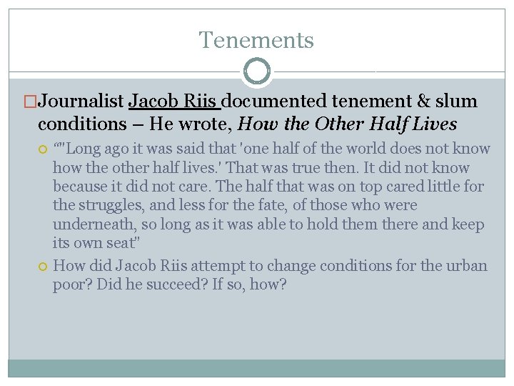 Tenements �Journalist Jacob Riis documented tenement & slum conditions – He wrote, How the