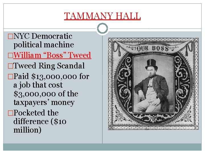 TAMMANY HALL �NYC Democratic political machine �William “Boss” Tweed �Tweed Ring Scandal �Paid $13,