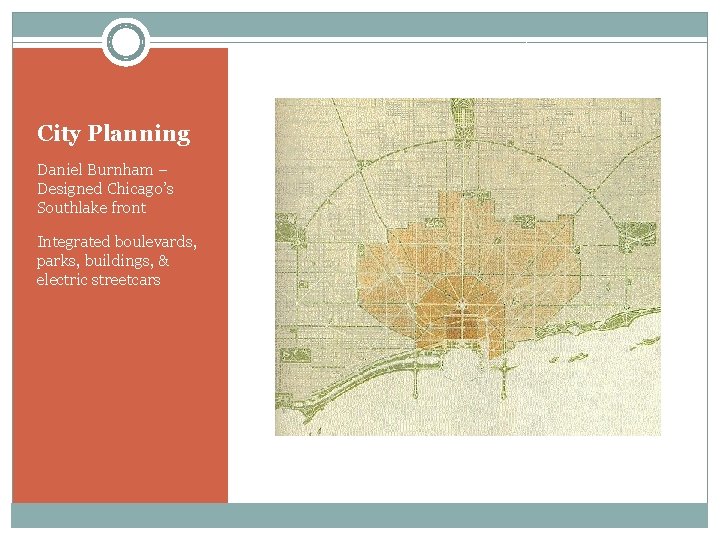 City Planning Daniel Burnham – Designed Chicago’s Southlake front Integrated boulevards, parks, buildings, &