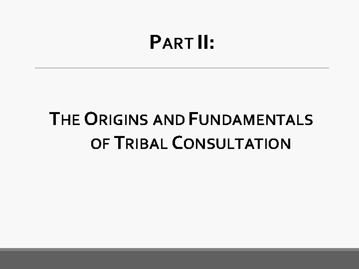 PART II: THE ORIGINS AND FUNDAMENTALS OF TRIBAL CONSULTATION 