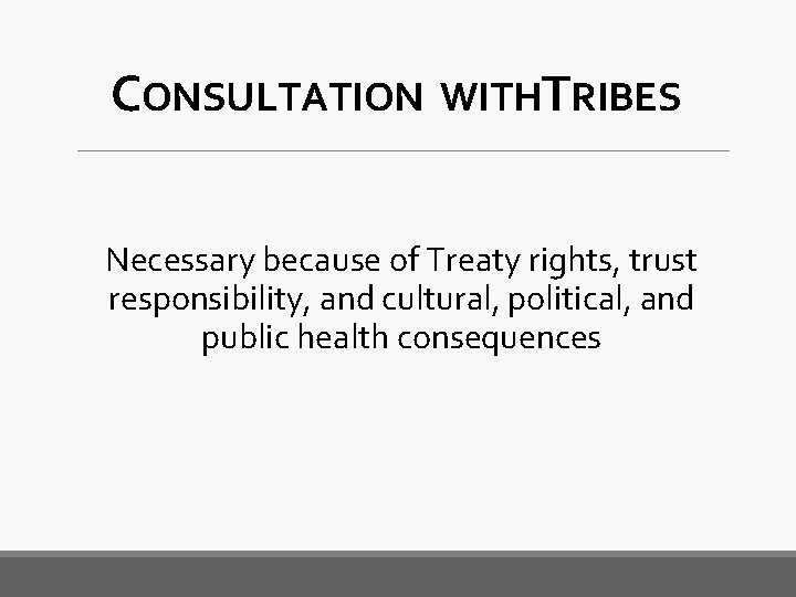 CONSULTATION WITHTRIBES Necessary because of Treaty rights, trust responsibility, and cultural, political, and public