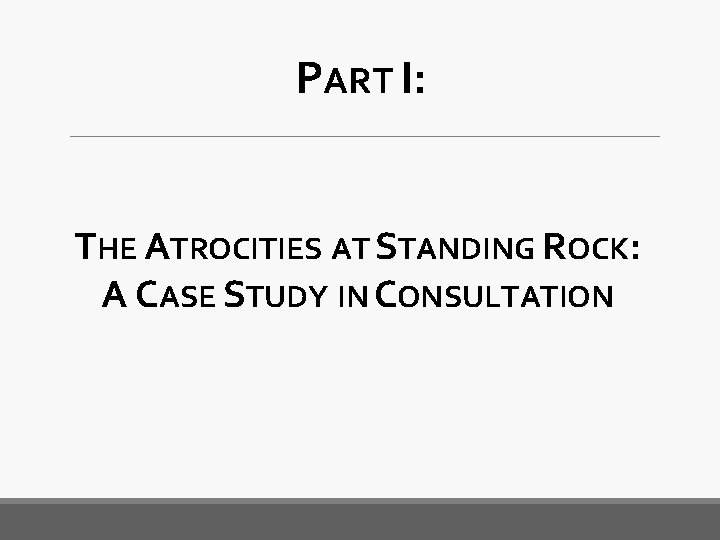 PART I: THE ATROCITIES AT STANDING ROCK: A CASE STUDY IN CONSULTATION 
