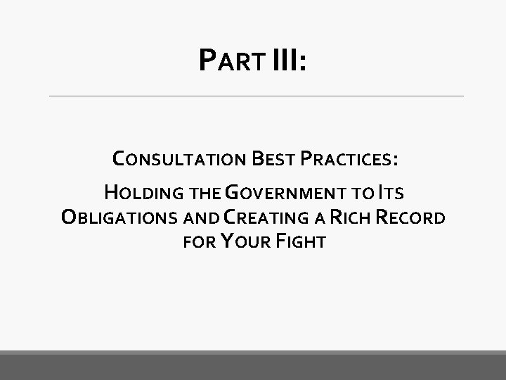 PART III: CONSULTATION BEST PRACTICES: HOLDING THE GOVERNMENT TO ITS OBLIGATIONS AND CREATING A