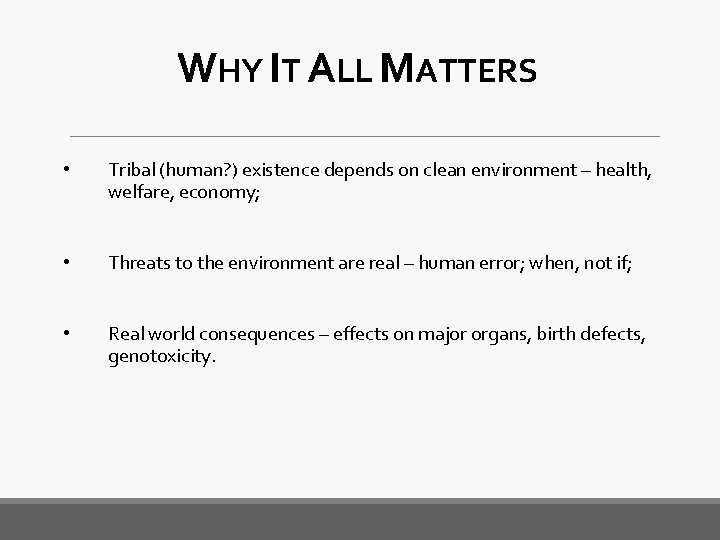 WHY IT ALL MATTERS • Tribal (human? ) existence depends on clean environment –