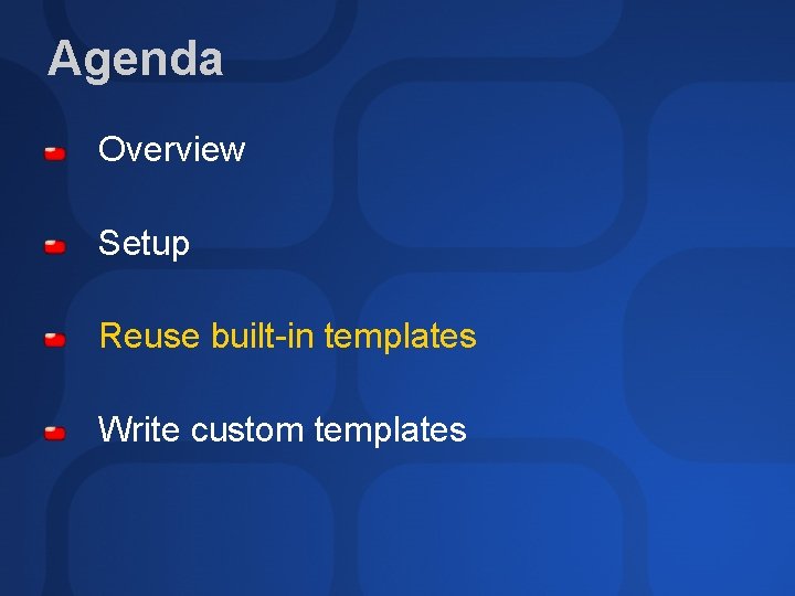 Agenda Overview Setup Reuse built-in templates Write custom templates 