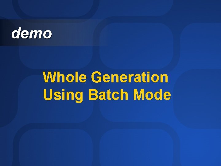demo Whole Generation Using Batch Mode 