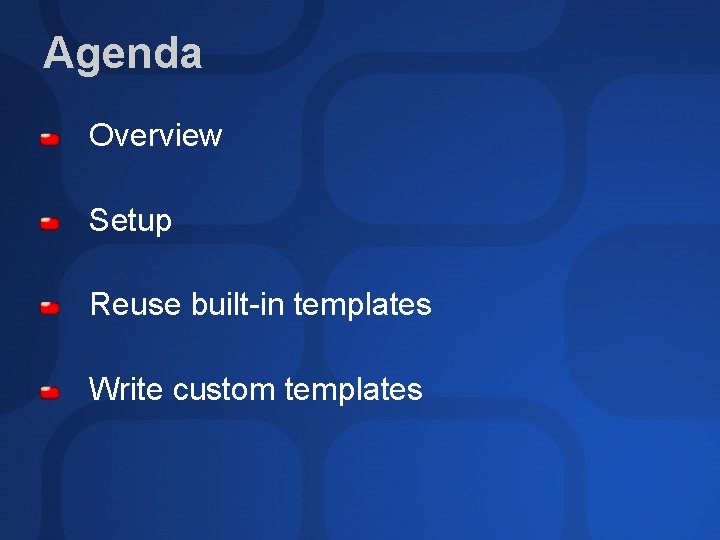 Agenda Overview Setup Reuse built-in templates Write custom templates 