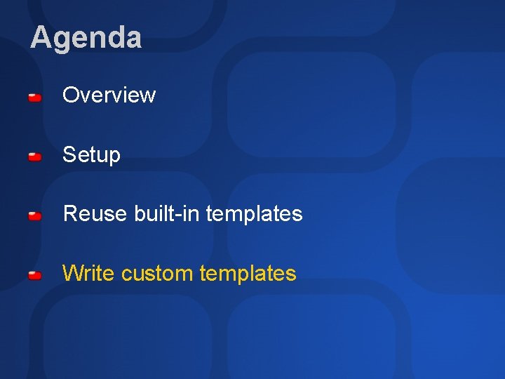 Agenda Overview Setup Reuse built-in templates Write custom templates 