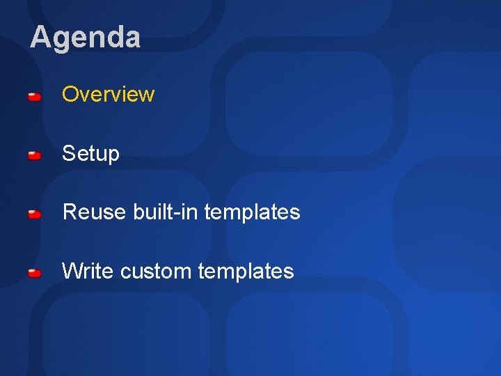 Agenda Overview Setup Reuse built-in templates Write custom templates 