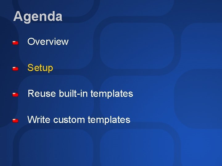 Agenda Overview Setup Reuse built-in templates Write custom templates 