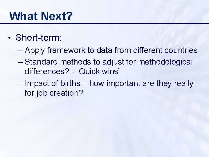 What Next? • Short-term: – Apply framework to data from different countries – Standard