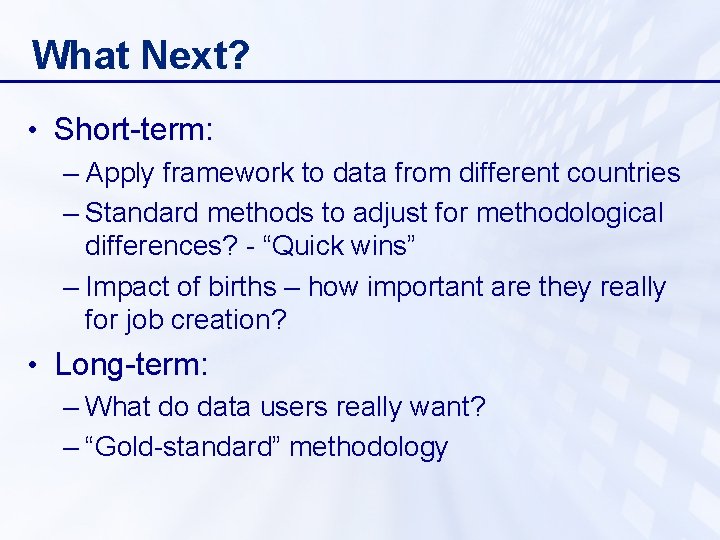 What Next? • Short-term: – Apply framework to data from different countries – Standard