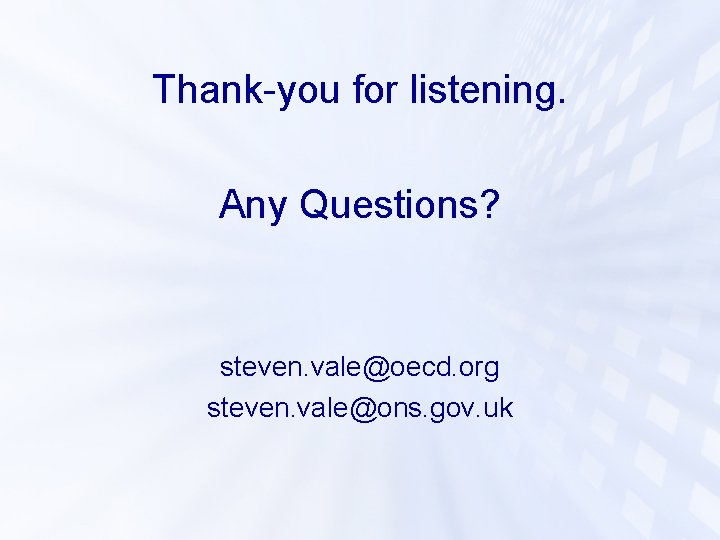 Thank-you for listening. Any Questions? steven. vale@oecd. org steven. vale@ons. gov. uk 