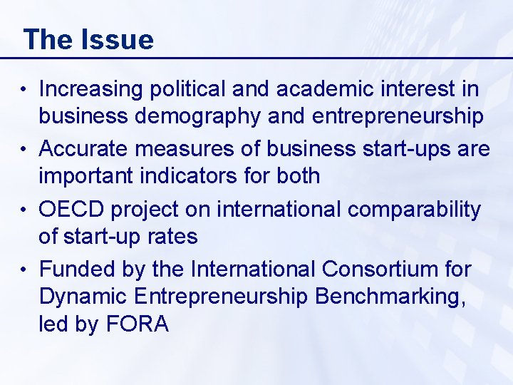 The Issue • Increasing political and academic interest in business demography and entrepreneurship •