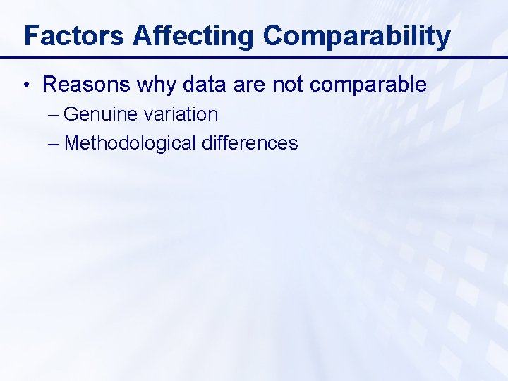 Factors Affecting Comparability • Reasons why data are not comparable – Genuine variation –