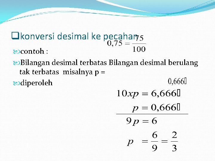 qkonversi desimal ke pecahan contoh : Bilangan desimal terbatas Bilangan desimal berulang tak terbatas