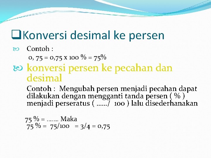 q. Konversi desimal ke persen Contoh : 0, 75 = 0, 75 x 100