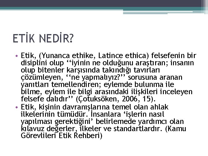 ETİK NEDİR? • Etik, (Yunanca ethike, Latince ethica) felsefenin bir disiplini olup ‘‘iyinin ne