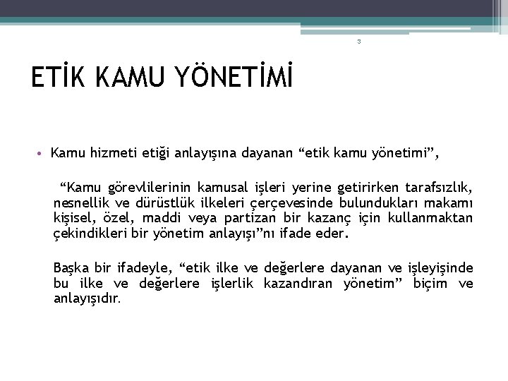 3 ETİK KAMU YÖNETİMİ • Kamu hizmeti etiği anlayışına dayanan “etik kamu yönetimi”, “Kamu